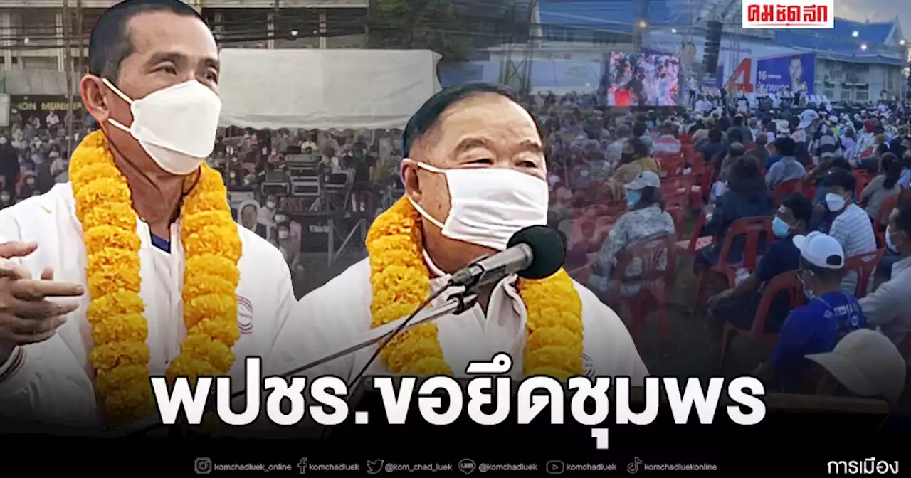 บิ๊กป้อมขนแกนนำพปชร.ช่วย “ทนายแดง” ลั่นชาวชุมพรต้องอยู่ดีกินดี