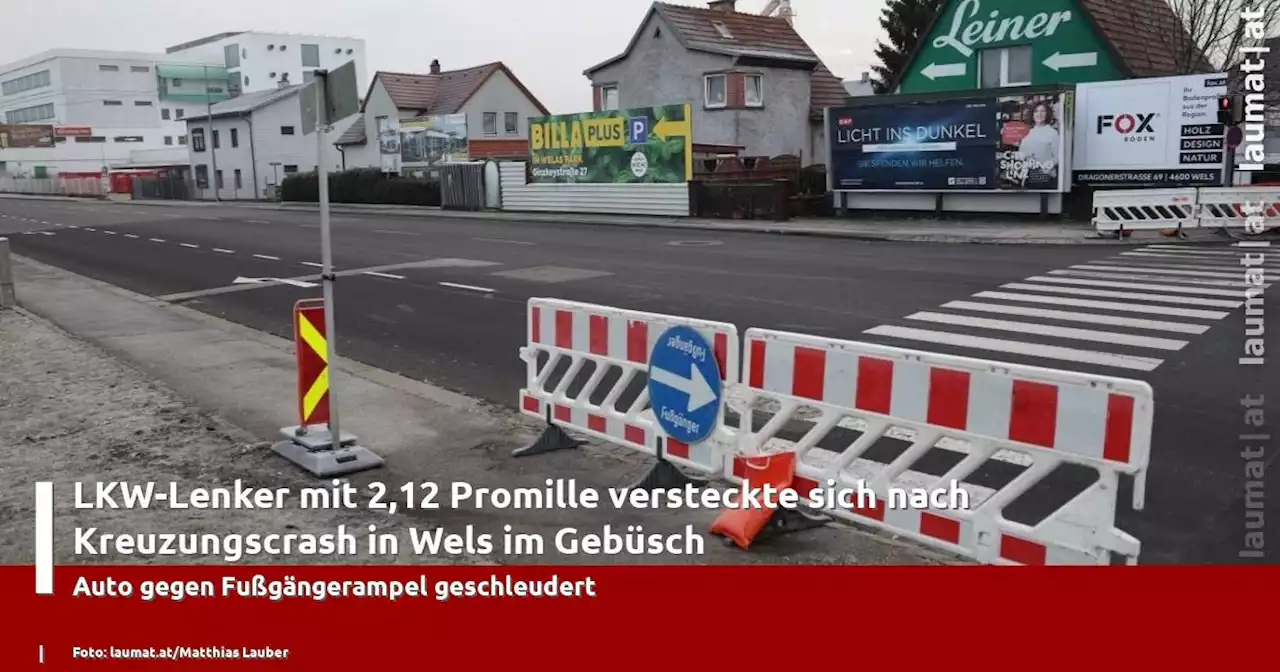 LKW-Lenker mit 2,12 Promille versteckte sich nach Kreuzungscrash in Wels im Gebüsch | laumat|at