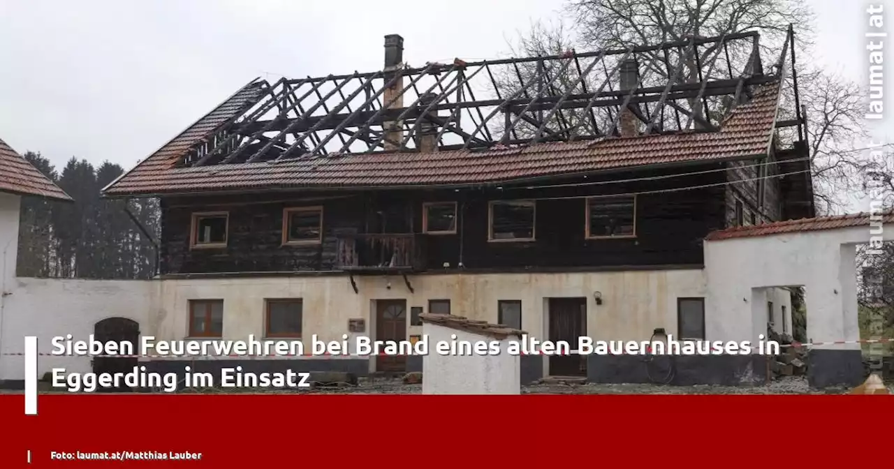 Sieben Feuerwehren bei Brand eines alten Bauernhauses in Eggerding im Einsatz | laumat|at