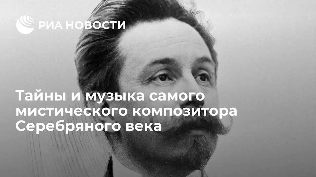 Тайны и музыка самого мистического композитора Серебряного века