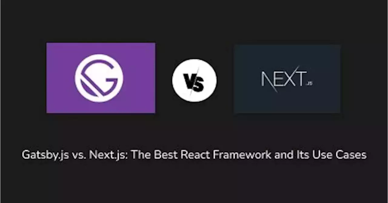 Gatsby.js Vs. Next.js: The Best React Framework And Its Use Cases ...