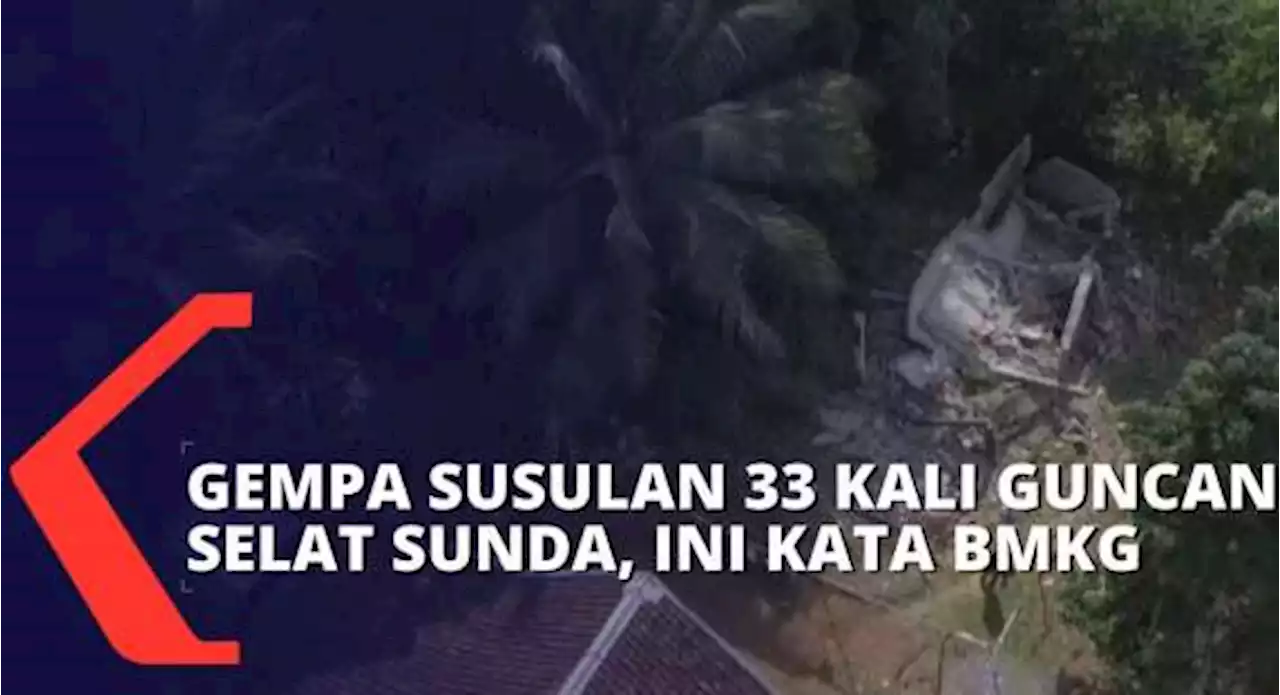 Penjelasan BMKG Soal Gempa Susulan Sebanyak 33 Kali yang Guncang Selat Sunda