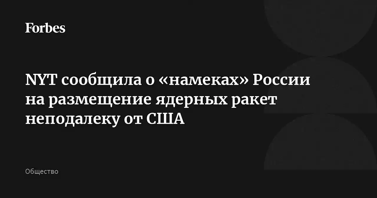 NYT сообщила о «намеках» России на размещение ядерных ракет неподалеку от США