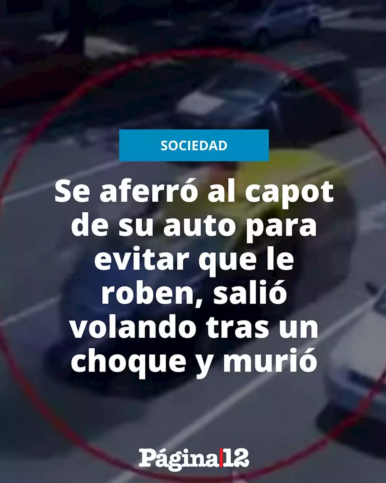 Imágenes sensibles: Un taxista se subió al capot cuando le robaron el auto y murió al salir volando tras un violento choque | Condujo 15 cuadras con el hombre agarrado del techo