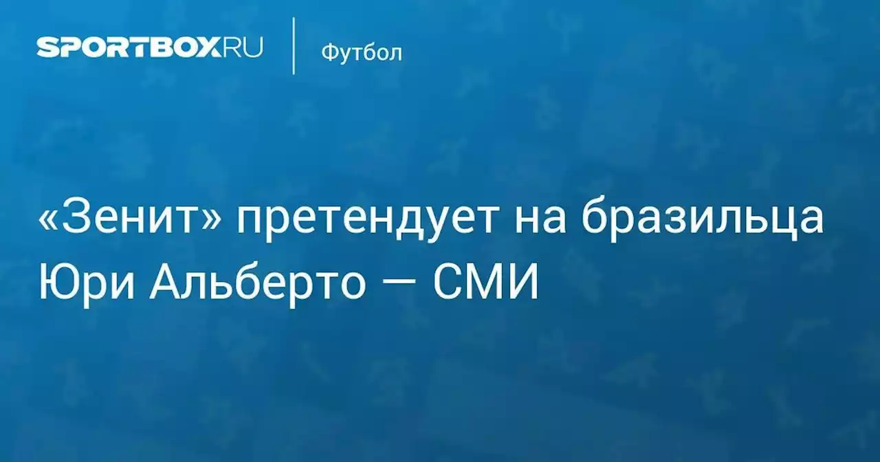 Футбол. «Зенит» претендует на бразильца Юри Альберто — СМИ