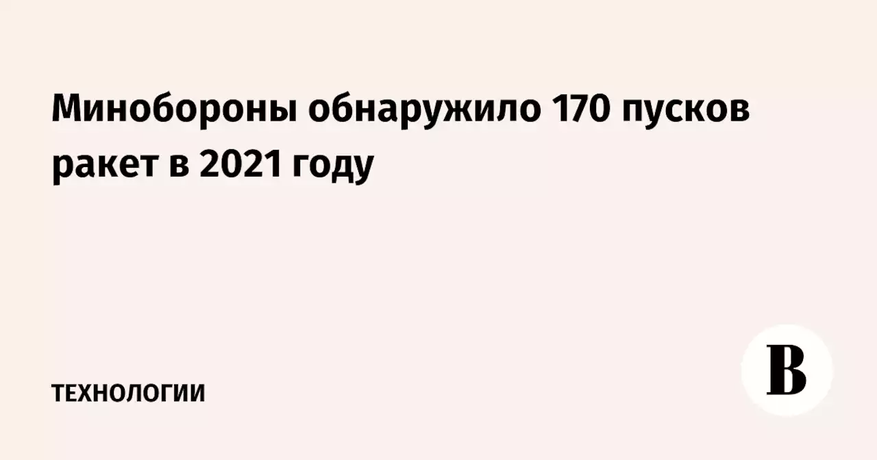 Минобороны обнаружило 170 пусков ракет в 2021 году