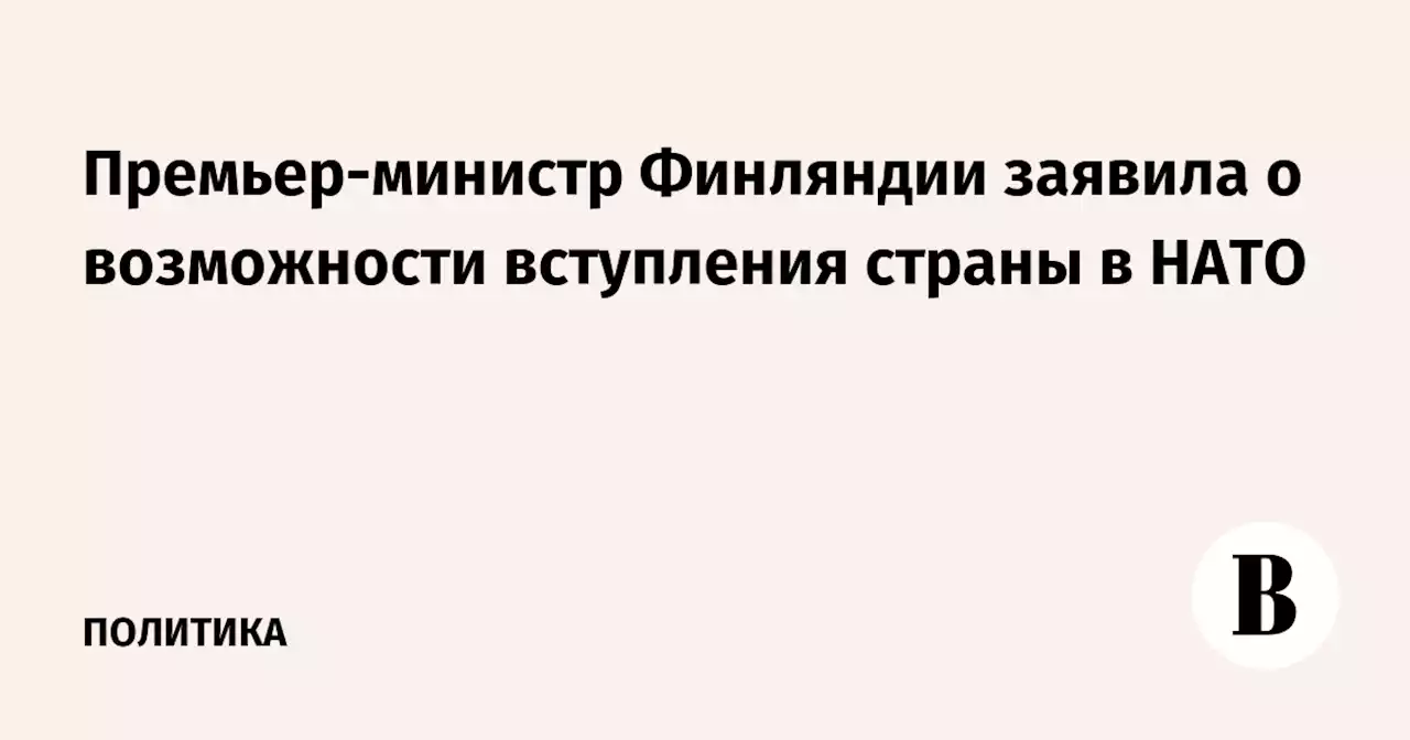 Премьер-министр Финляндии заявила о возможности вступления страны в НАТО