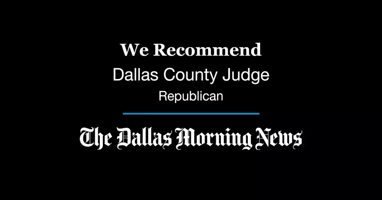 We recommend in the GOP primary for Dallas County judge