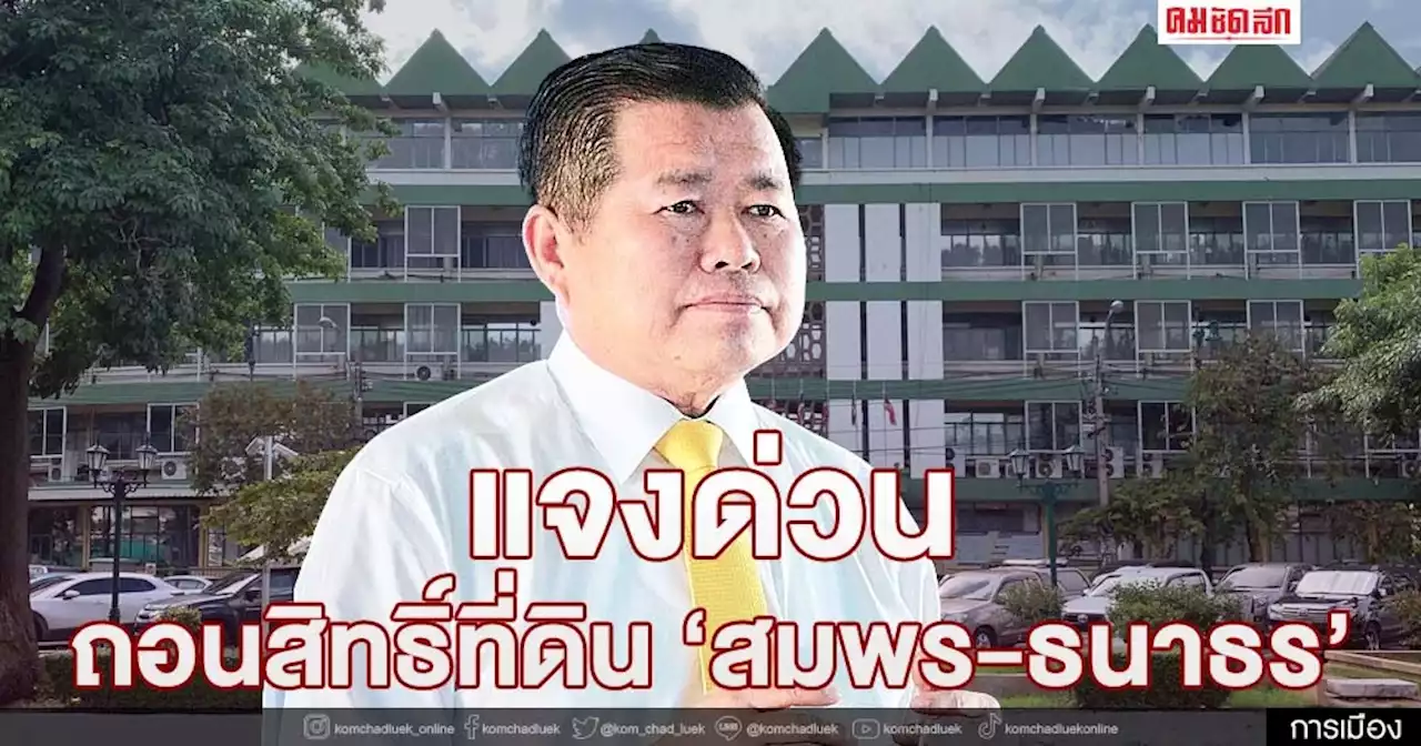 'นิพนธ์' สั่ง กรมที่ดิน เร่งชี้แจงด่วน ปมเพิกถอนสิทธิ์ที่ดิน 'สมพร-ธนาธร'