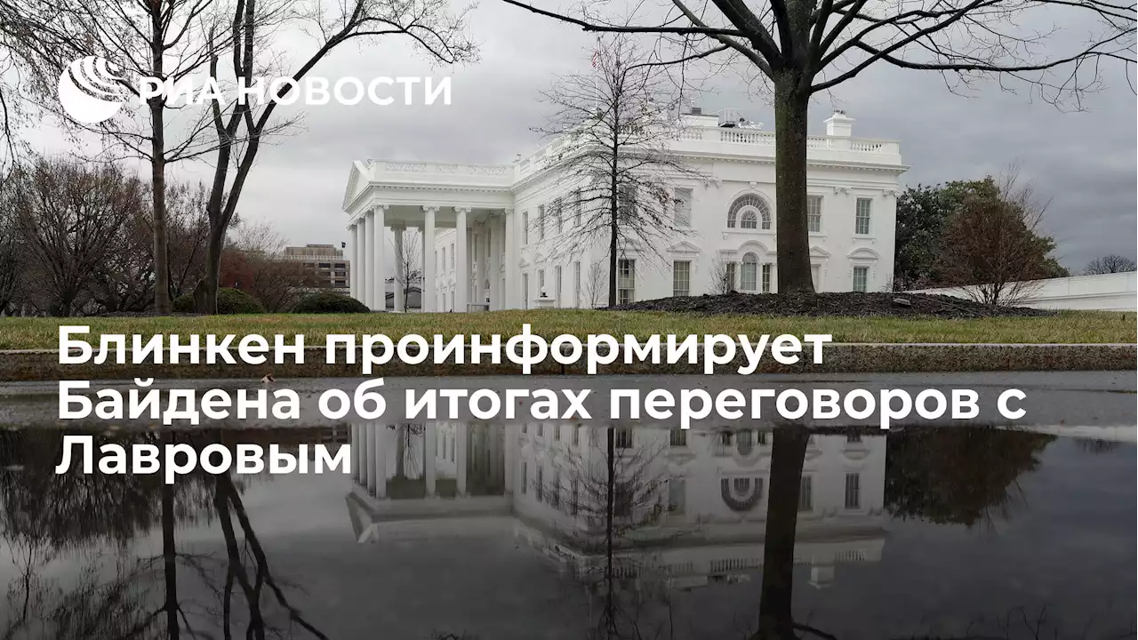 Блинкен проинформирует Байдена об итогах переговоров с Лавровым
