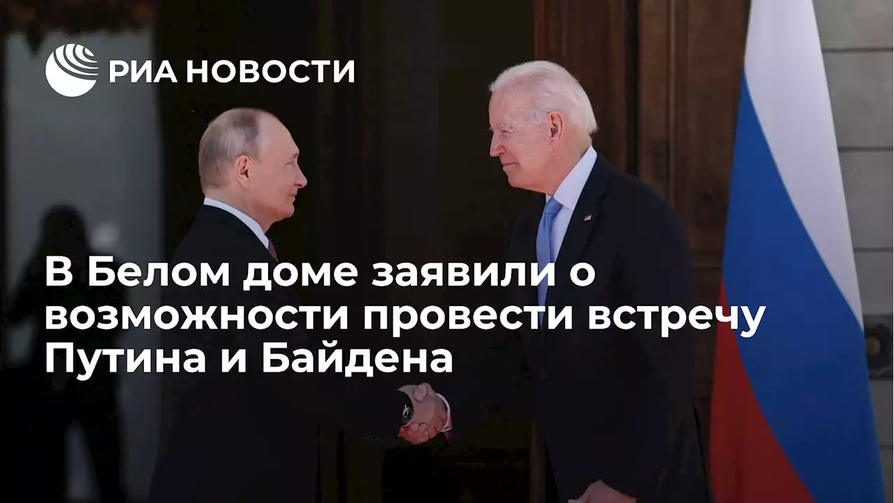 В Белом доме заявили о возможности провести встречу Путина и Байдена