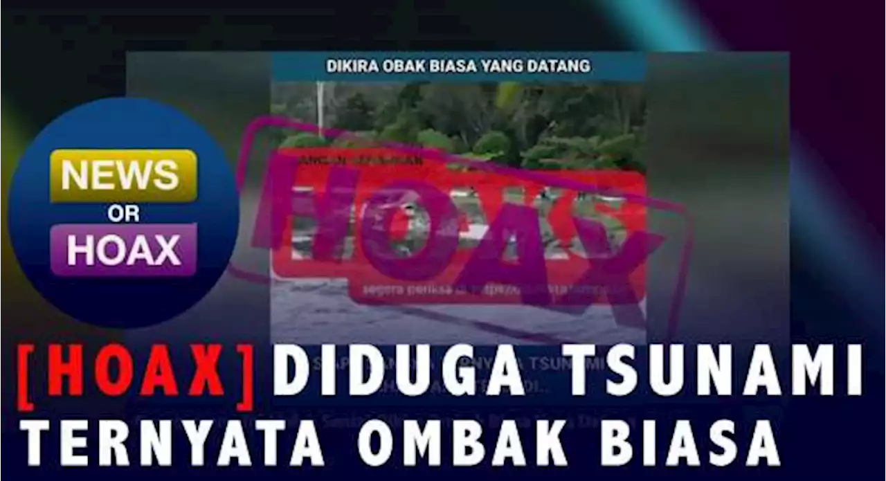 Hoaks Video Diduga Tsunami Ternyata Fenomena Ombak Biasa | News Or Hoax