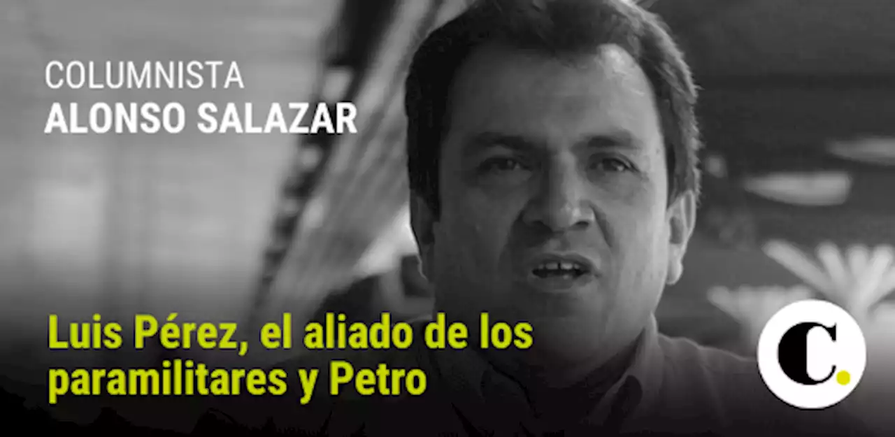 Luis Pérez, el aliado de los paramilitares y Petro