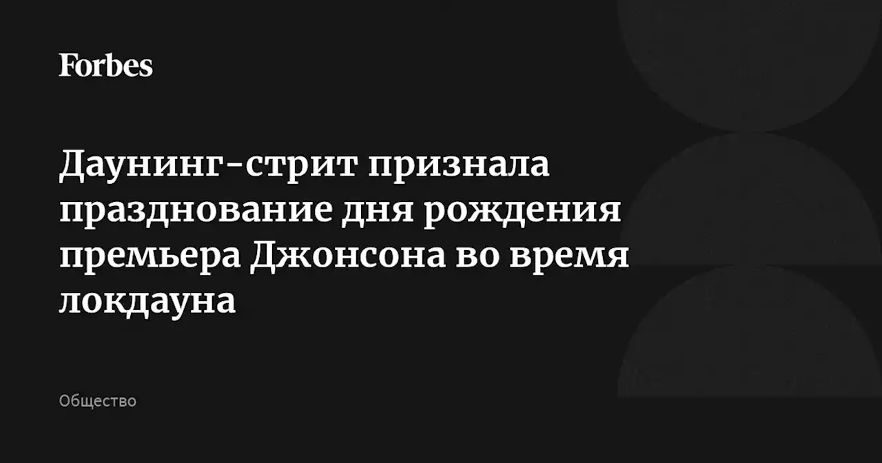 Даунинг-стрит признала празднование дня рождения премьера Джонсона во время локдауна