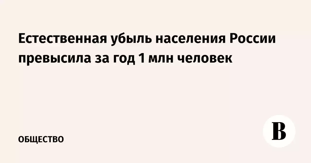 Естественная убыль населения России превысила за год 1 млн человек