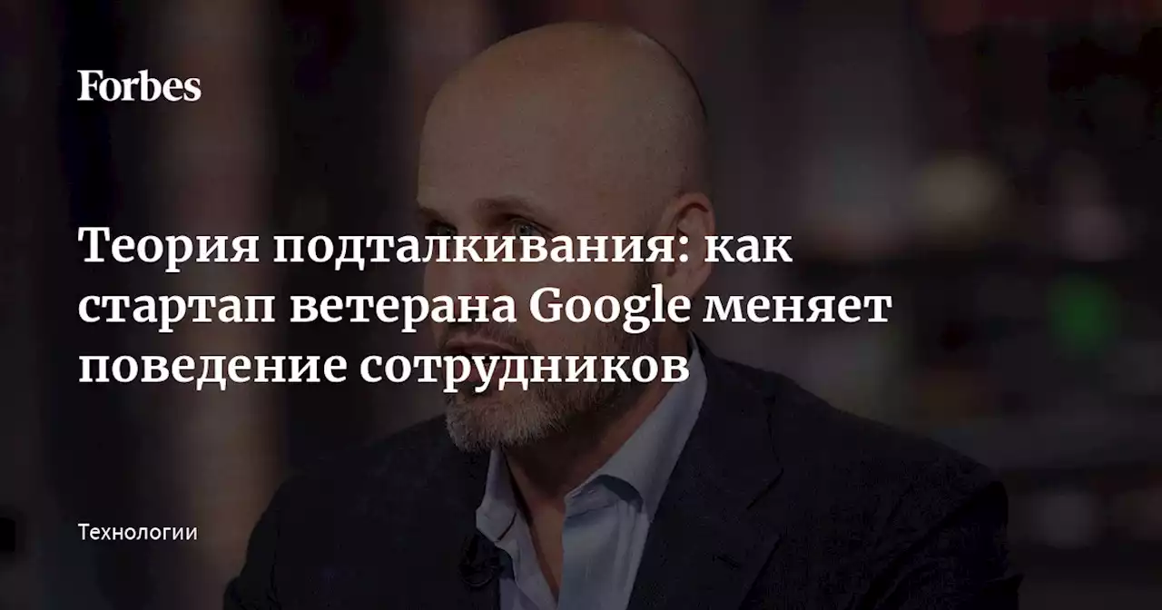 Теория подталкивания: как стартап ветерана Google меняет поведение сотрудников