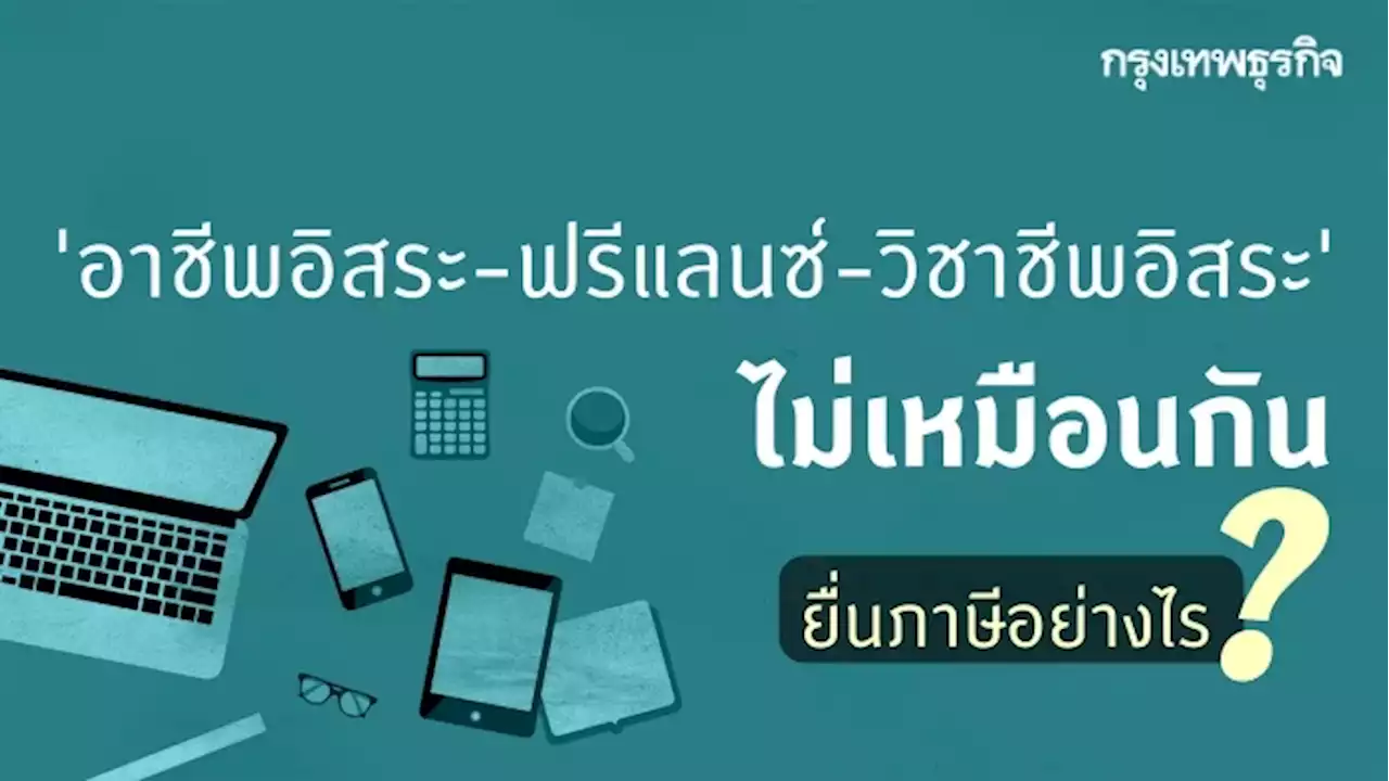 รู้ก่อนยื่นภาษี “อาชีพอิสระ-ฟรีแลนซ์-วิชาชีพอิสระ” ต่างกัน! ยื่นภาษี 2564 อย่างไรไม่พลาด