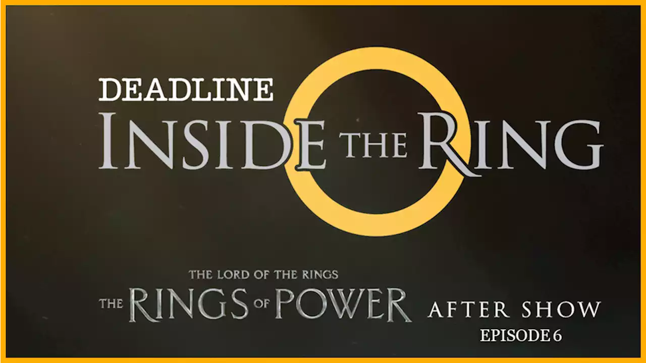 ‘LOTR: The Rings Of Power’ After Show ‘Inside The Ring’: Episode 6 – The Battle For Middle-Earth Erupts