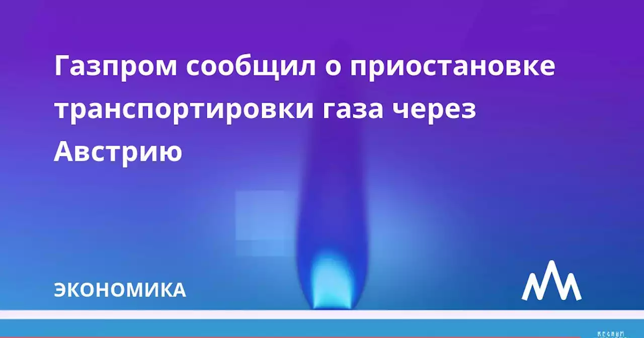 Газпром сообщил о приостановке транспортировки газа через Австрию