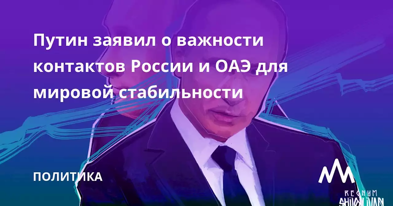 Путин заявил о важности контактов России и ОАЭ для мировой стабильности