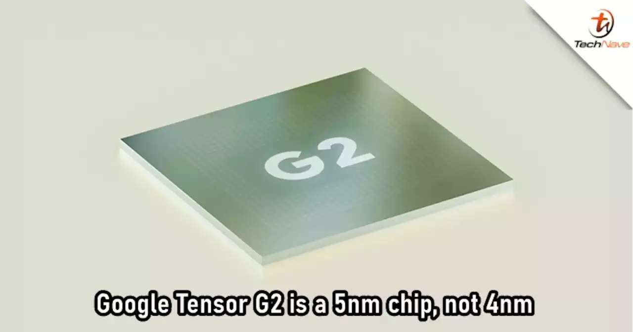 Google Tensor G2 uses Samsung's 5nm process instead of 4nm | TechNave