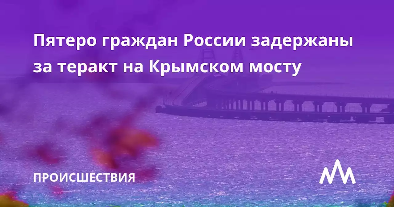 Пятеро граждан России задержаны за теракт на Крымском мосту