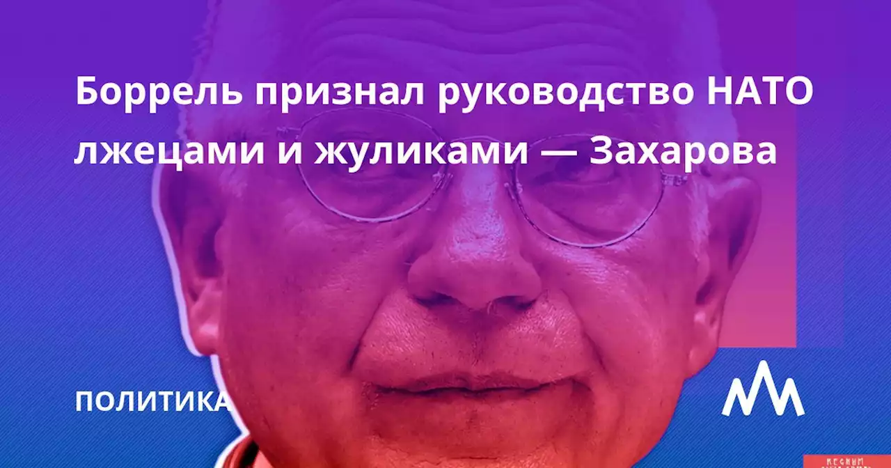 Боррель признал руководство НАТО лжецами и жуликами — Захарова