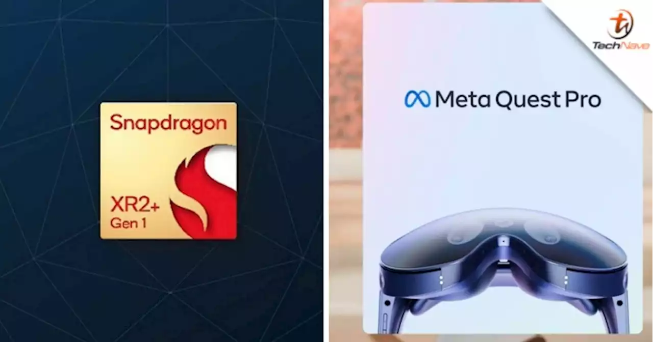 Qualcomm officially unveils the Snapdragon XR2+ Gen 1, the SoC powering the Meta Quest Pro | TechNave