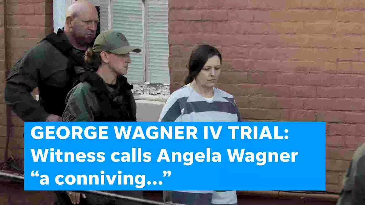 George Wagner IV trial: witness calls Angela Wagner ' a conniving...'