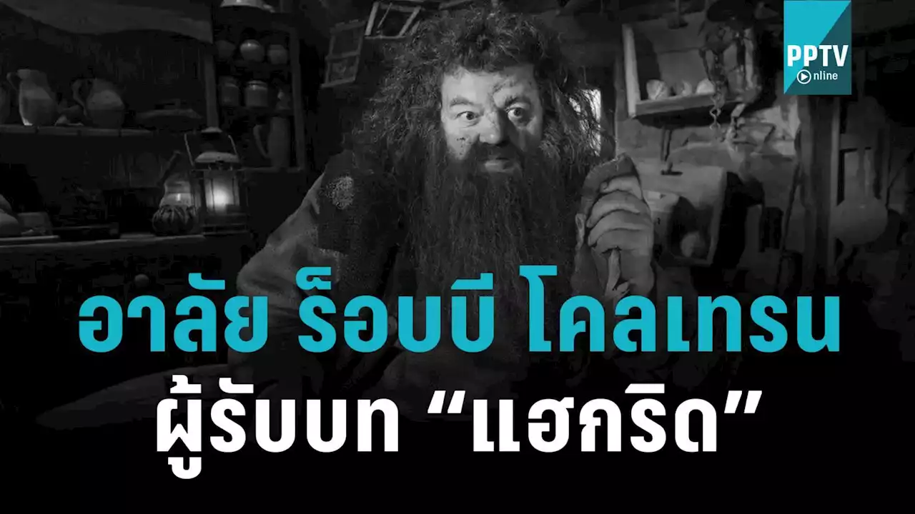 พอตเตอร์เฮดอาลัย “ร็อบบี โคลเทรน” ผู้รับบท “แฮกริด” เสียชีวิตในวัย 72 ปี