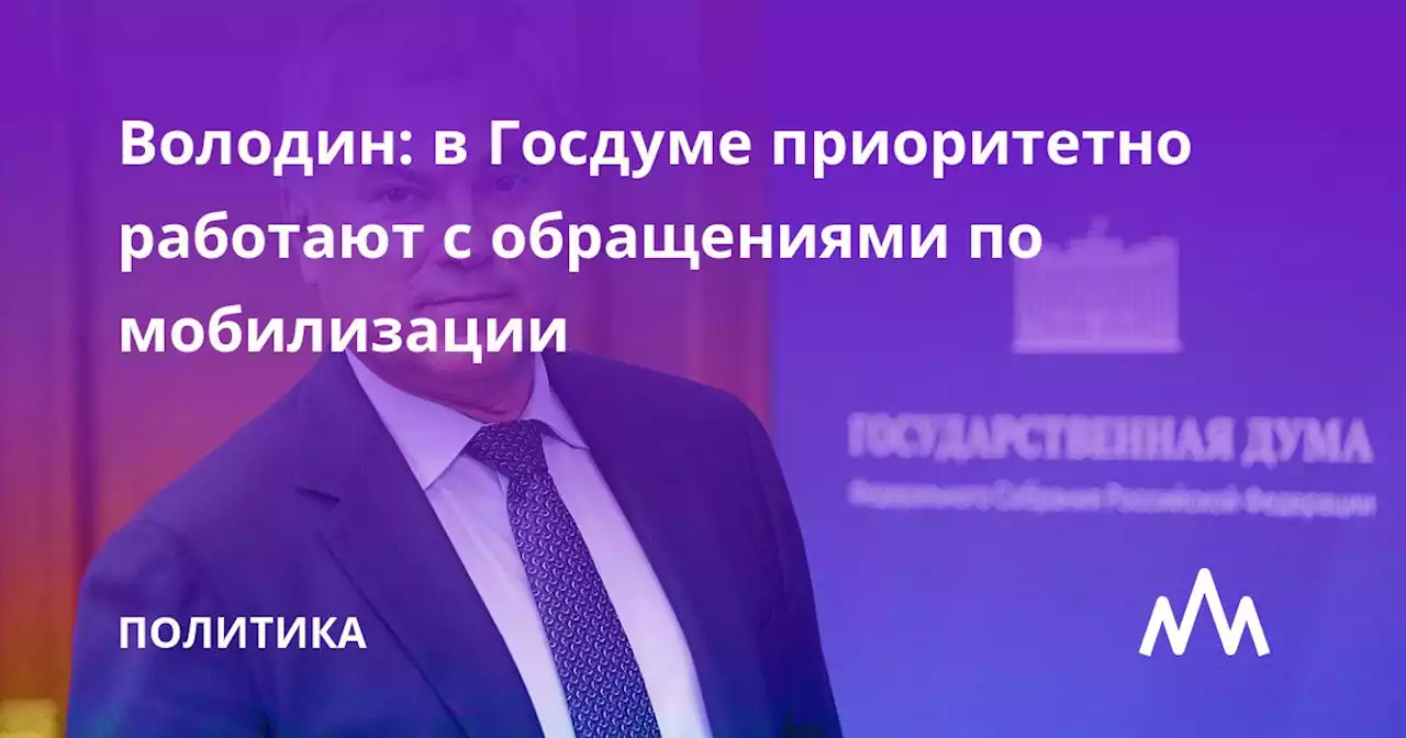 Володин: в Госдуме приоритетно работают с обращениями по мобилизации