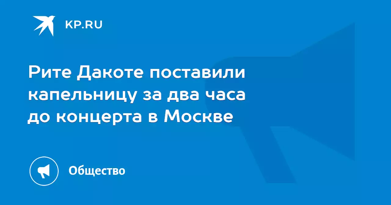 Рите Дакоте поставили капельницу за два часа до концерта в Москве