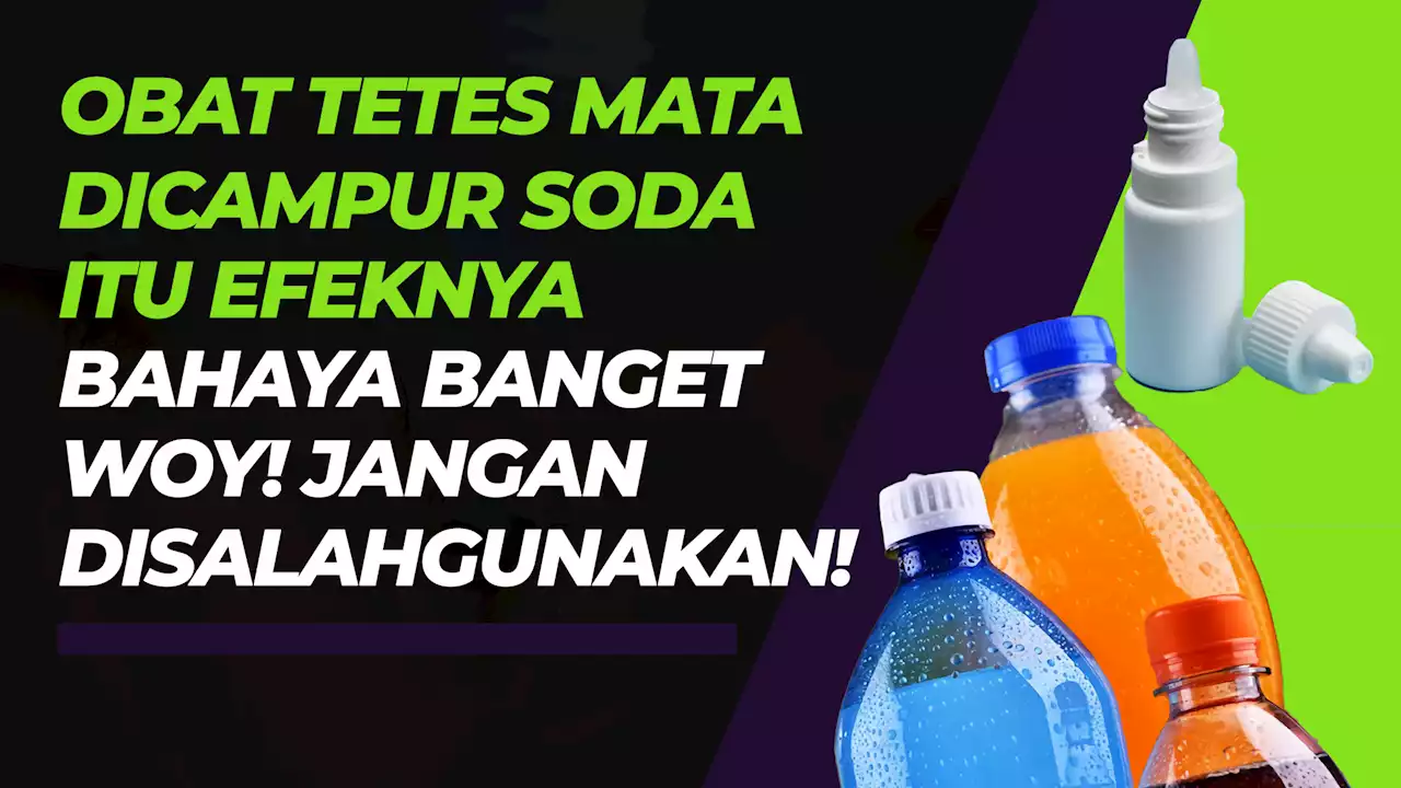 Ini Bahaya Campuran Obat Tetes Air Mata dengan Soda, Jangan Digunakan Sembarangan!