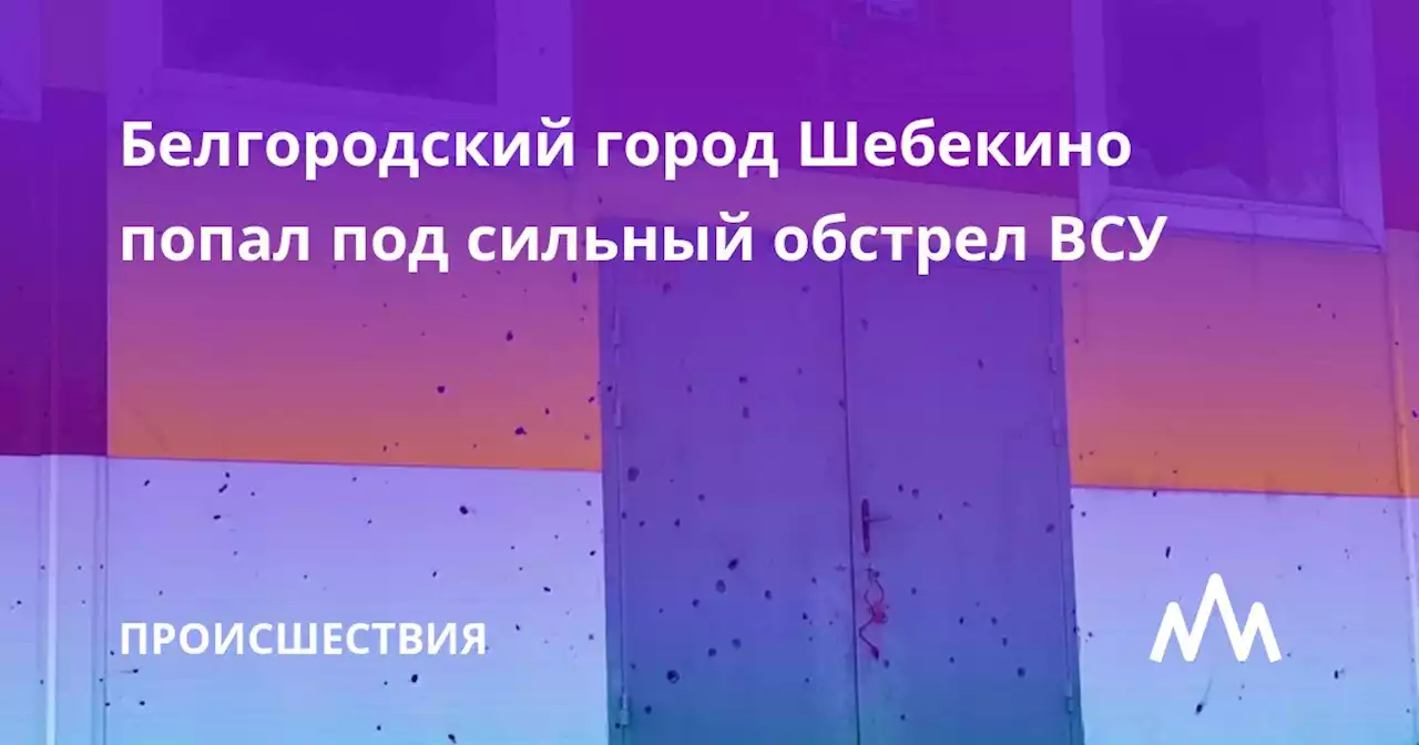 Белгородский город Шебекино попал под сильный обстрел ВСУ