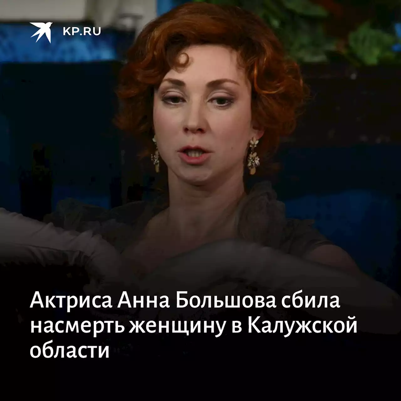 Актриса Анна Большова сбила насмерть женщину в Калужской области