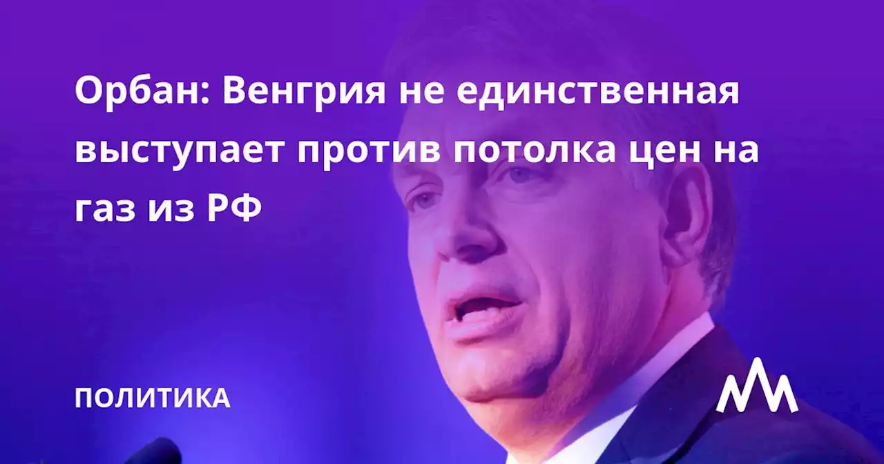 Орбан: Венгрия не единственная выступает против потолка цен на газ из РФ