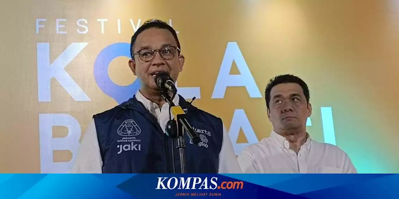 Anies: Jakarta Makin Hari Makin Baik, Bukan Kerja 1 atau 2 Orang...