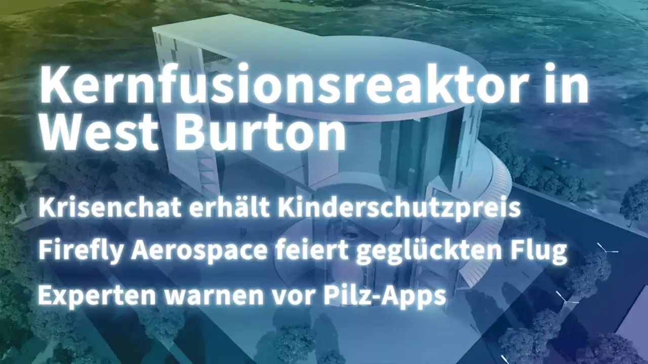 Kurz informiert: Kernfusionsreaktor, Krisenchat, Firefly Aerospace, Pilz-Apps