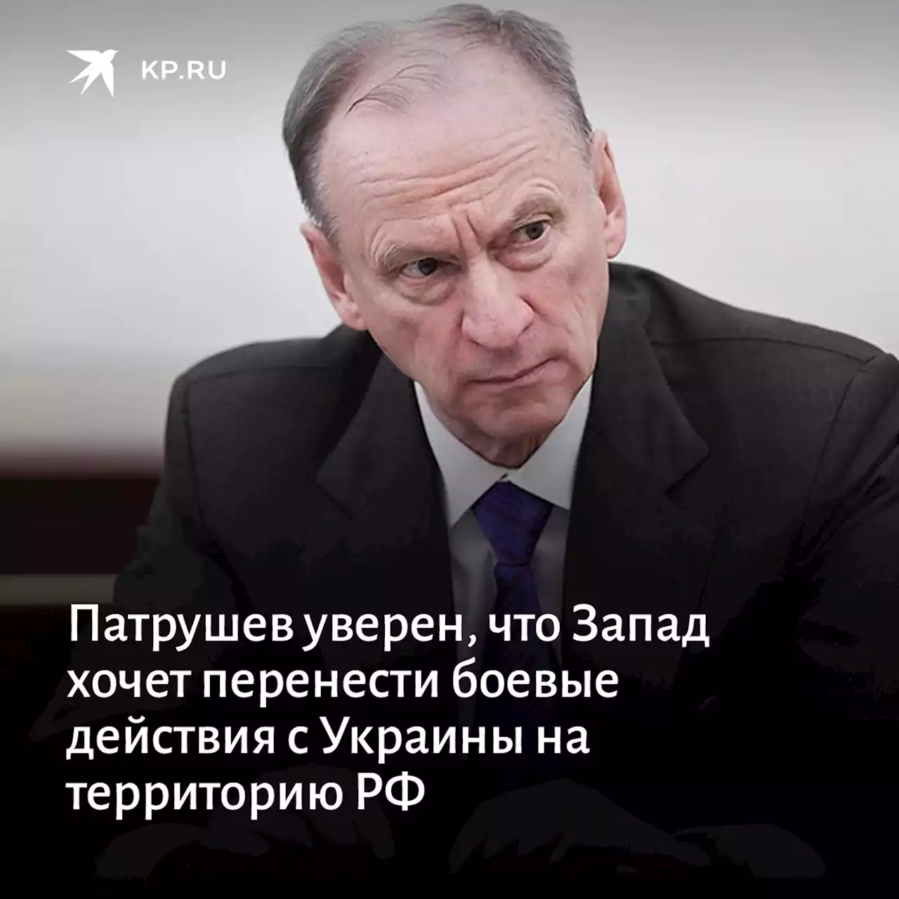 Патрушев уверен, что Запад хочет перенести боевые действия с Украины на территорию РФ