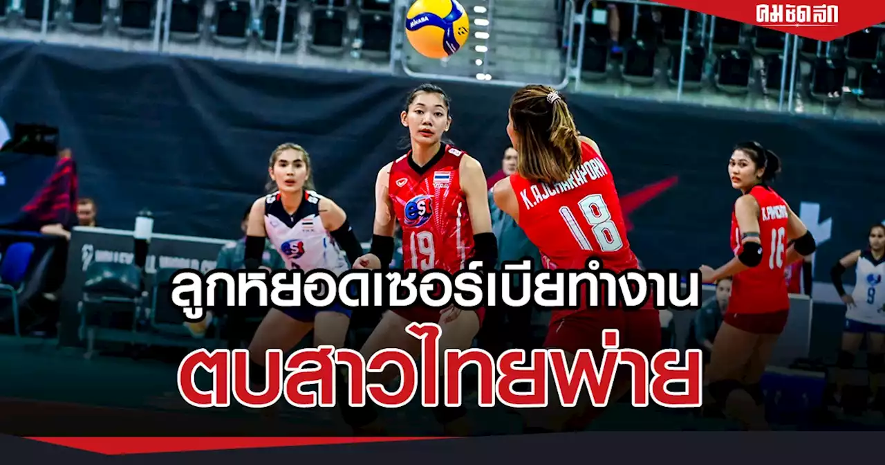 'ตบสาวไทย' ใส่เกินร้อย สู้ไม่ไหวพ่ายเซอร์เบียหมดรูป