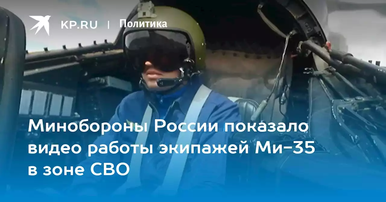 Минобороны России показало видео работы экипажей Ми-35 в зоне СВО