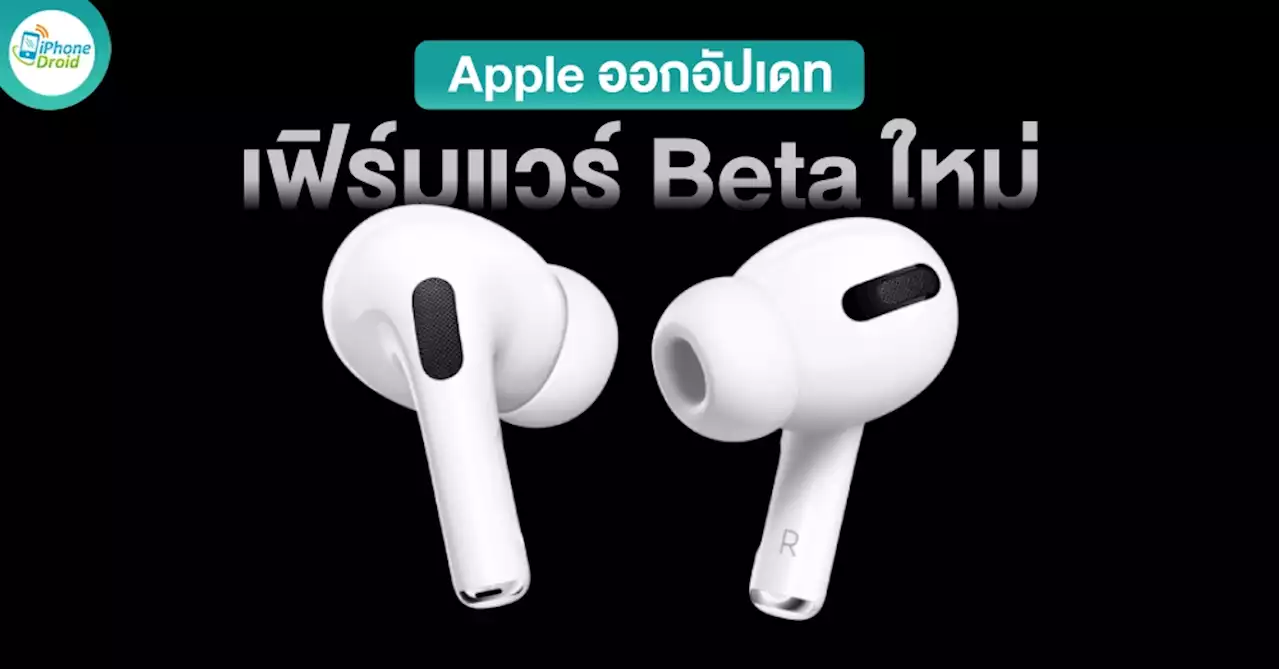 Apple ออกอัปเดทเฟิร์มแวร์ Beta ใหม่สำหรับ AirPods, AirPods Pro และ AirPods Max