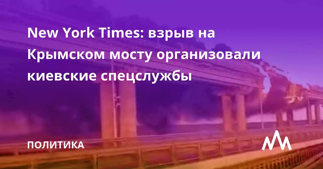 New York Times: взрыв на Крымском мосту организовали киевские спецслужбы