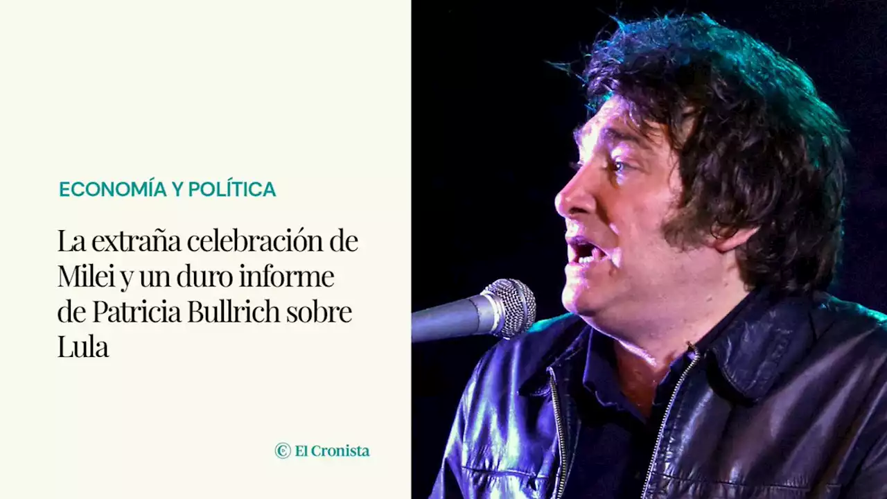 La extra�a celebraci�n de Milei y un duro informe de Patricia Bullrich sobre Lula