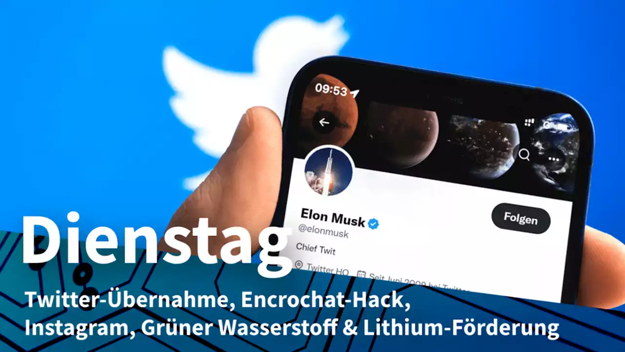 Dienstag: Twitter unter Elon Musk, Encrochat-Hack wird EuGH-Fall