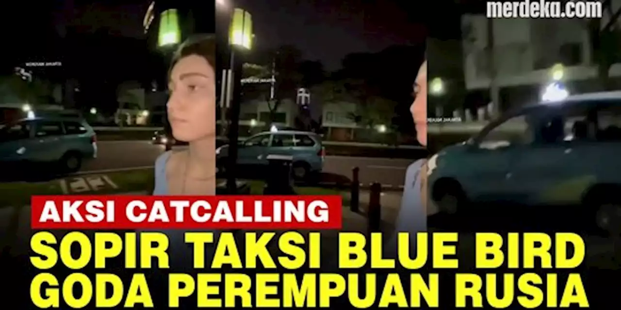 VIDEO: Identitas Sopir Taksi 'Catcalling' Wanita Rusia Terungkap, Terima Sanksi Keras | merdeka.com