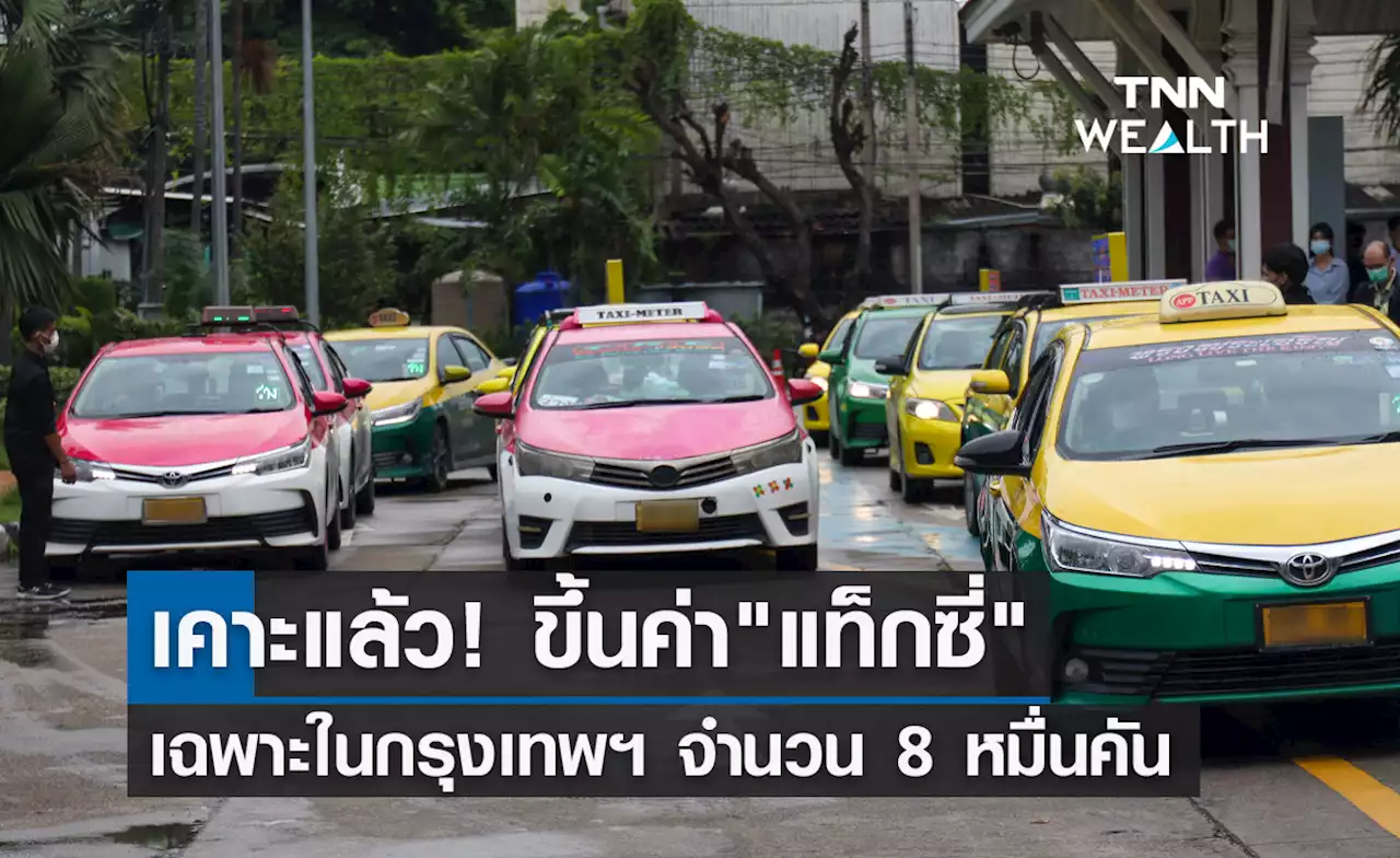 เคาะขึ้นค่าโดยสารรถ 'แท็กซี่' เฉพาะในกรุงเทพฯจำนวน 8 หมื่นคัน