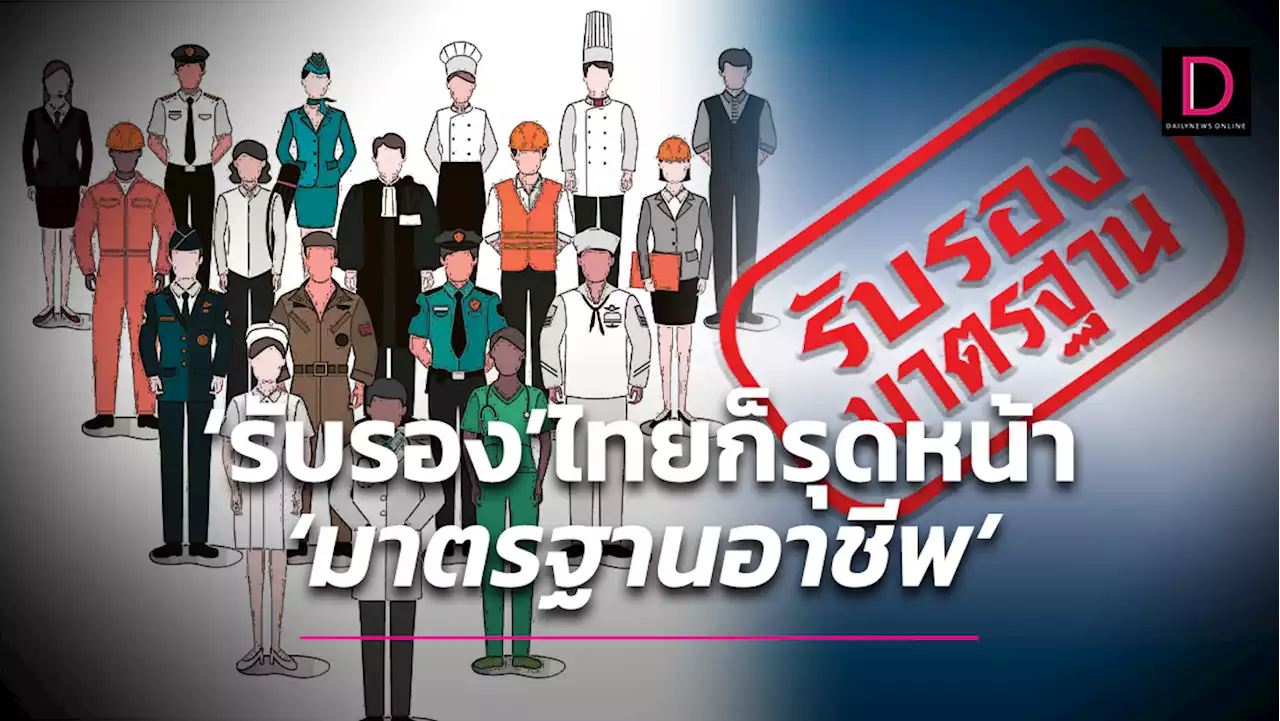 'รับรอง' ไทยก็รุดหน้า 'มาตรฐานอาชีพ' เรื่องดี 'อย่าลืมหลัง!!' | เดลินิวส์