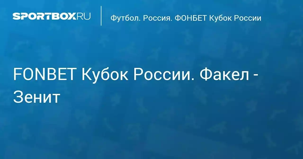 FONBET Кубок России по футболу сезона 2022 - 2023 гг. Факел - Зенит