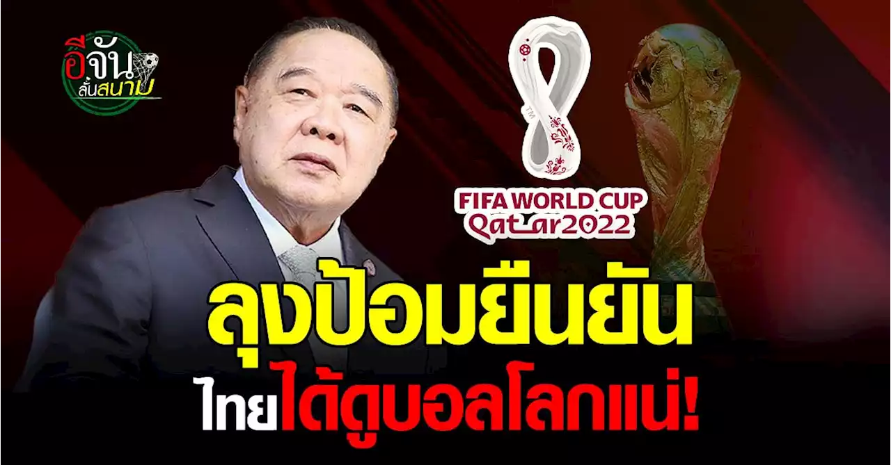 บิ๊กป้อม ย้ำอีกรอบ ยืนยัน คนไทยได้ดูบอลโลกแน่นอน